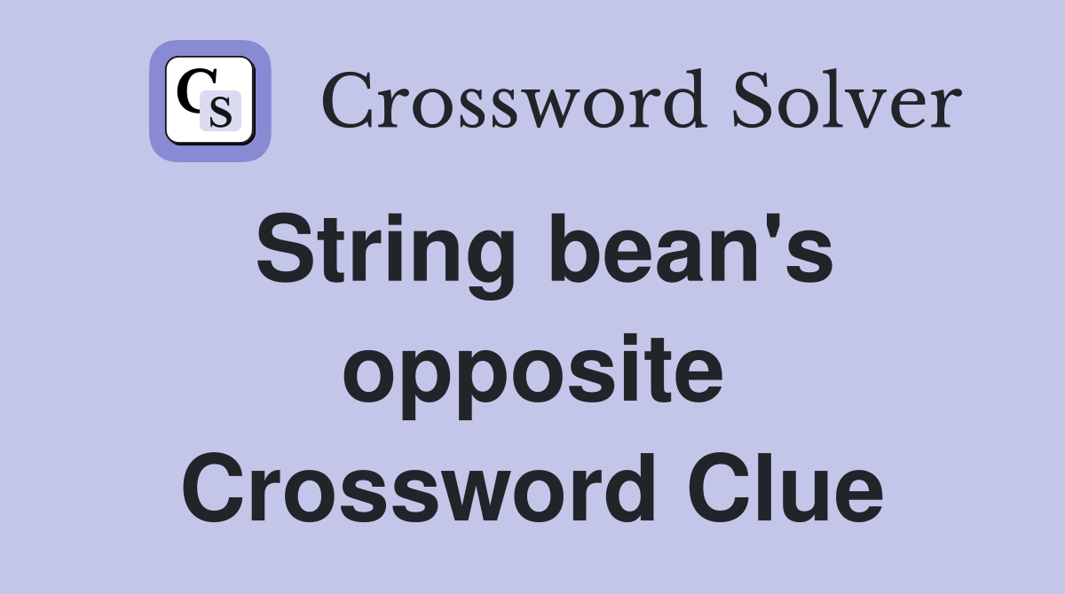 String bean's opposite Crossword Clue Answers Crossword Solver
